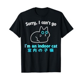 Sorry I Can’t Go I’m an Indoor Cat Funny Indoor Kitten T-Shirt