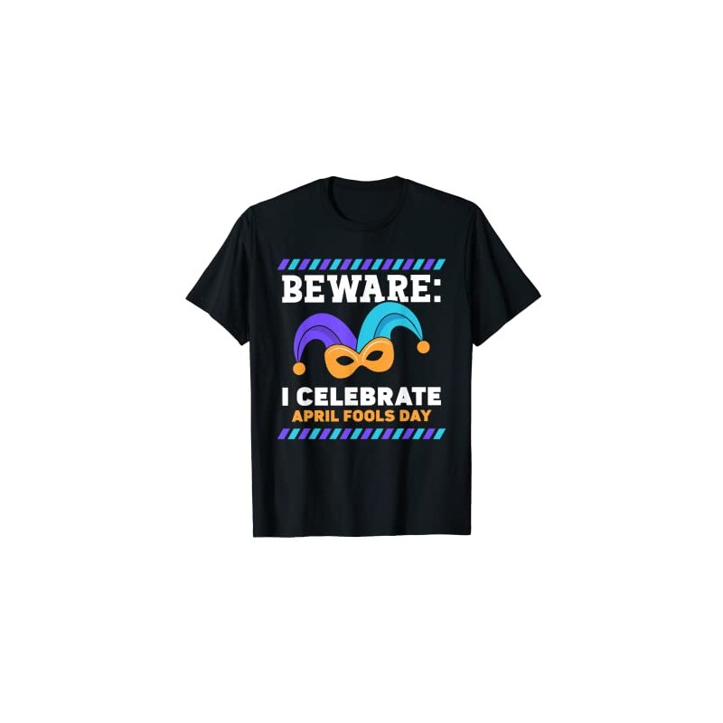 Beware: I Celebrate April Fools Day Sayings Joke Humor T-Shirt