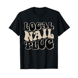 Local Nail Plug Nail Technician Nail Tech T-Shirt