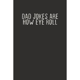 Dad Jokes Are How Eye Roll: Funny Sarcastic Quotes Mom valentine's day Gift Notebook Journal for Women / 100 pages, 6x9 inches / Cute Notebook Quotes for men & women