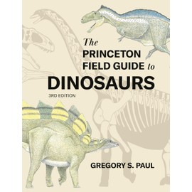 The Princeton Field Guide to Dinosaurs Third Edition (Princeton Field Guides)