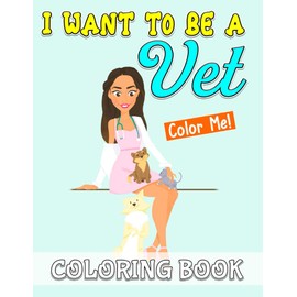 Color Me! - I Want To Be A Vet Coloring Book: Inspirational Jobs Activity and Coloring Book for Kids