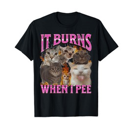 It Burns When I Pee Funny Cat Meme Bootleg Graphic T-Shirt for Men Women