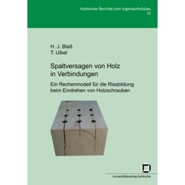 Spaltversagen von Holz in Verbindungen - Ein Rechenmodell für die Rissbildung beim Eindrehen von Holzschrauben: Ein Rechenmodell für die Rissbildung ... Berichte zum Ingenieurholzbau, Band 12)
