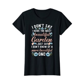 Womens Gardening I Just Say I Don't Know A More Beautiful Garden T-Shirt