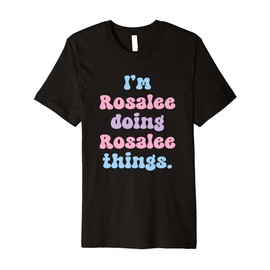 I'm Rosalee Doing Rosalee Things Funny Name Premium T-Shirt