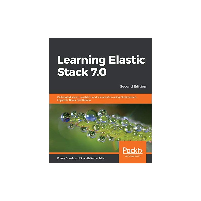 Learning Elastic Stack 7.0 - Second Edition: Distributed search, analytics,