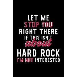 Let Me Stop You Right There If This Isn't About Hard Rock I'm Not Interested: Notebook for Hard Rock Lover | Great Christmas & Birthday Gift Idea for ... | Hard Rock Fan Diary | 120 pages 6x9 inches