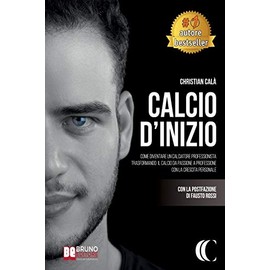 Calcio D'Inizio: Come Diventare Un Calciatore Professionista Trasformando Il Calcio Da Passione A Professione Con La Crescita Personale