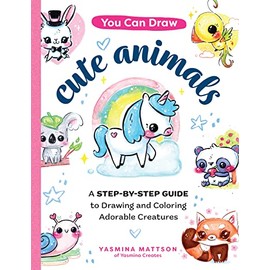You Can Draw Cute Animals: A Step-by-Step Guide to Drawing and Coloring Adorable Creatures