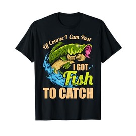 Of Course I Come Fast I Got Fish To Catch Fishing Gifts T-Shirt