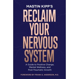 Reclaim Your Nervous System: A Guide to Positive Change, Mental Wellness, and Post-Traumatic Growth