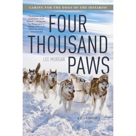 Four Thousand Paws: Caring for the Dogs of the Iditarod: A Veterinarian's Story