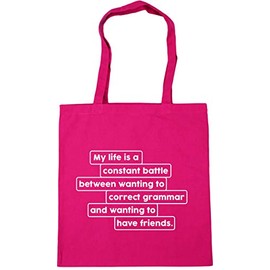 Hippowarehouse My life is a constant battle between wanting to correct grammar and wanting to have friends Tote Shopping Gym Beach Bag 42cm x38cm, 10 litres
