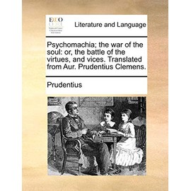 Psychomachia; the war of the soul: or, the battle of the virtues, and vices. Translated from Aur. Prudentius Clemens.