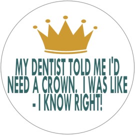 Kiwi Gifts My Dentist Told Me I'd Need A Crown - 3 Inch Circle Sticker 3" x 3"