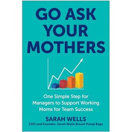 Go Ask Your Mothers: One Simple Step for Managers to Support Working Moms for Team Success