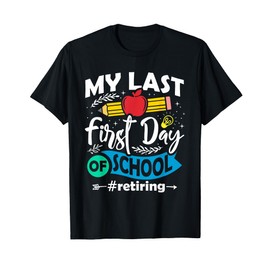 My Last First Day of School Retiring Teacher Retirement T-Shirt