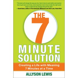 The 7 Minute Solution: Creating a Life with Meaning 7 Minutes at a Time