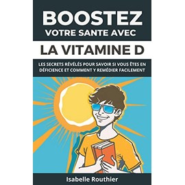  Boostez votre santé naturellement avec la vitamine D: Les secrets révélés pour savoir si vous êtes en déficience et comment y remédier facilement (French Edition)