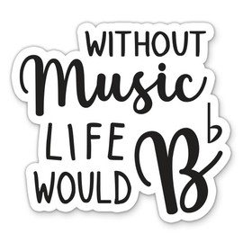 Life Without Music Would B Flat Sticker - 3" Laptop Sticker - Waterproof Vinyl for Car, Phone, Water Bottle - Music Musician Teacher Decal
