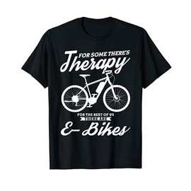 For some there's Therapy E-Bikes E-Bike T-Shirt