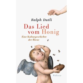 Das Lied vom Honig: Eine Kulturgeschichte der Biene: Eine kleine Kulturgeschichte der Biene