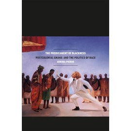 The Predicament of Blackness: Postcolonial Ghana and the Politics of Race