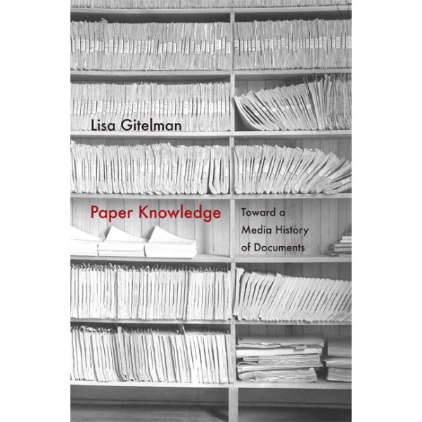 Paper Knowledge: Toward A Media History Of Documents