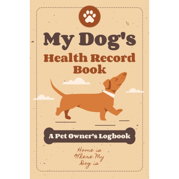 My Dog's Health Record Book: A Pet Owner's Logbook |