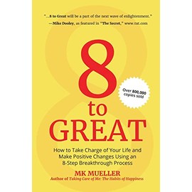 8 to Great: How to Take Charge of Your Life and Make Positive Changes Using an 8-Step Breakthrough Process (Inspiration, Resilience, Change Your Life, for Fans of The Happiness Project)