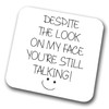 Despite The Look On My Face You're Still Talking Coaster