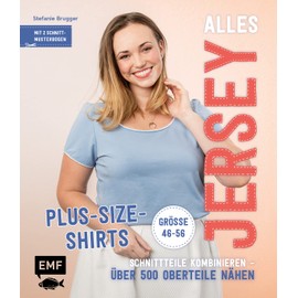 Alles Jersey – Plus-Size-Shirts: Schnittteile kombinieren – Über 500 Oberteile nähen - Alle Modelle in Größe 46-56 – Mit 2 Schnittmusterbogen