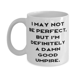 Epic Umpire 11oz 15oz Mug, I MAY NOT BE PERFECT, BUT I'M DEFINITELY A DAMN GOOD UMPIRE, Funny Cup For Coworkers From Friends, Umpire gear, Umpire equipment, Best umpire gifts, Umpire supplies