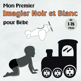 Mon Premier Imagier Noir et Blanc pour Bébé de 1 à 18 Mois: Livre Contraste pour Développer la Vision chez les Nouveau-Nés et les Tout Petits, Filles et Garçons.