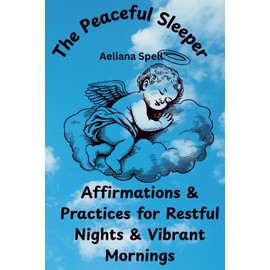 The Peaceful Sleeper: Affirmations & Practices for Restful Nights & Vibrant Mornings