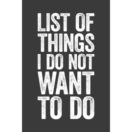 List Of Things I Do Not Want To Do: 6 x 9 Blank Lined Notebook Journal - Funny Saying Sarcastic Work Gag Gift for Office Coworkers, Adults, Employees, Boss