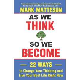 As We Think So We Become: 22 Ways To Change Your Thinking And Live Your Bes...