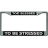 Too Blessed to Be Stressed Chrome License Plate Frame