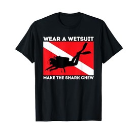 Wear A Wetsuit Make The Shark Chew - Scuba Diving & Diver T-Shirt
