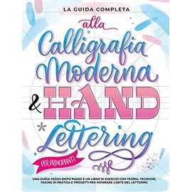 La Guida Completa alla Calligrafia Moderna & Hand Lettering per Principianti: Una guida passo dopo passo e un libro di esercizi con teoria, tecniche, pagine di pratica e progetti per imparare l’arte del lettering