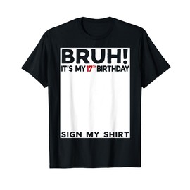 Bruh It's My 17th Birthday Sign My Shirt 17 Years Old Bday T-Shirt