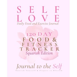 120 Day Food and Fitness Tracker: A Self-Love Daily Food and Exercise Journal (Squarish 7.5"x9.25") (Journal to the Self)