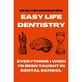 Easy Life Dentistry: Everything I Wish I'd Been Taught In Dental School