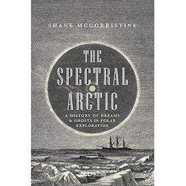The Spectral Arctic: A History of Dreams and Ghosts in Polar Exploration