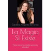 La Magia SI Existe: Cómo vencer tus miedos y crear