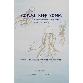 Coral Reef Bones: A Practitioner's Experience With the Body - Poetic Weavings of Patience and Practice