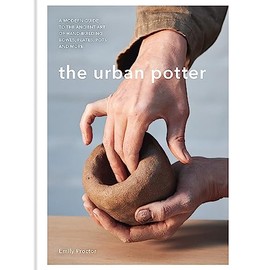 The Urban Potter: A modern guide to the ancient art of hand-building bowls, plates, pots and more