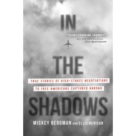In the Shadows: True Stories of High-Stakes Negotiations to Free Americans Captured Abroad