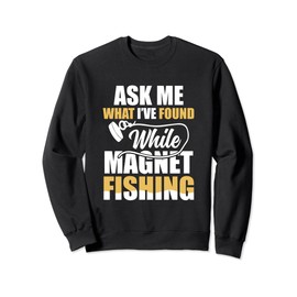 Ask Me What I've Found While Magnet Fishing Treasure Hunt Sweatshirt